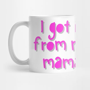 I got it from my Mama Mug